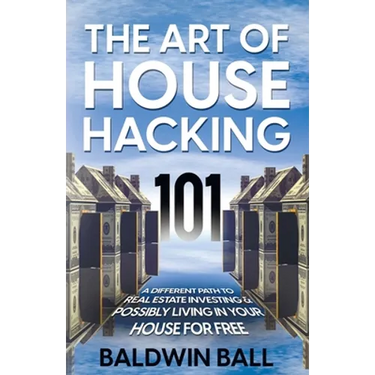 The Art of House Hacking 101: A Different Path to Real Estate Investing & Possibly Living in your House for Free