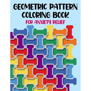 Geometric Pattern Coloring Book For Anxiety Relief: 50 Geometric Patterns & Designs For Relaxing And Stress Relieving For All Ages