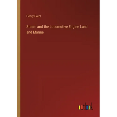 Steam and the Locomotive Engine Land and Marine