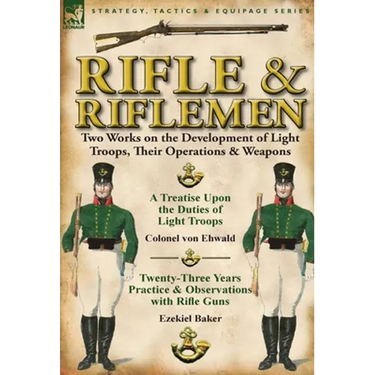 Rifle and Riflemen: Two Works on the Development of Light Troops, Their Operations & Weapons