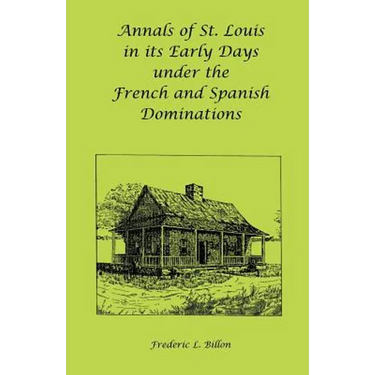 Annals of St. Louis in its Early Days under the French and Spanish Dominations