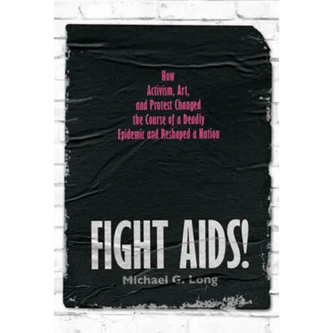 Fight Aids!: How Activism, Art, and Protest Changed the Course of a Deadly Epidemic and Reshaped a Nation