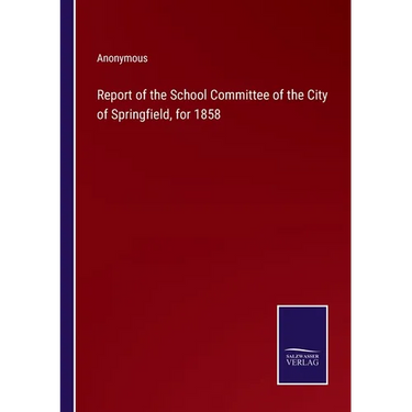 Report of the School Committee of the City of Springfield, for 1858