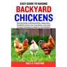Easy Guide to Raising Backyard Chickens: Essential Guide to Raising Healthy, Happy Hens - Simplified Chicken Care, Coop Basics, and Urban Farming Tech