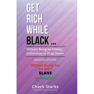 Get Rich While Black ...: Without Being an Athlete, Entertainer or Drug Dealer - REVISED EDITION - 2021