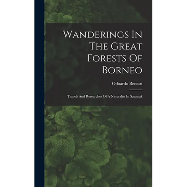 Wanderings In The Great Forests Of Borneo: Travels And Researches Of A Naturalist In Sarawak