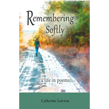 Remembering Softly: A Life in Poems