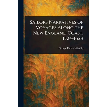 Sailors Narratives of Voyages Along the New England Coast, 1524-1624