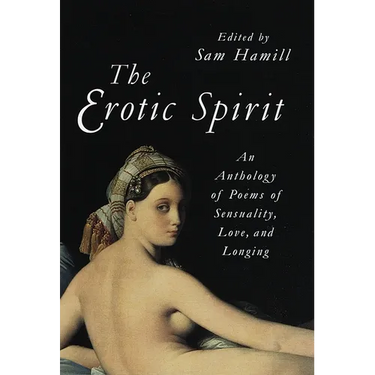 The Erotic Spirit: An Anthology of Poems of Sensuality, Love, and Longing