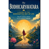 The Bodhicaryavatara: A Guide to the Bodhisattva Way of Life: The 8th Century classic in 21st Century language