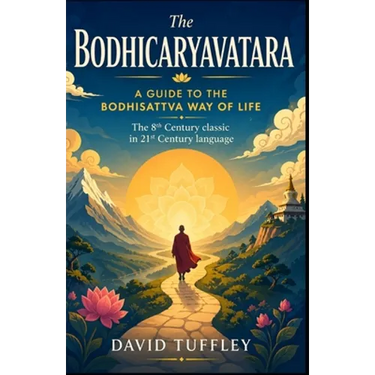 The Bodhicaryavatara: A Guide to the Bodhisattva Way of Life: The 8th Century classic in 21st Century language