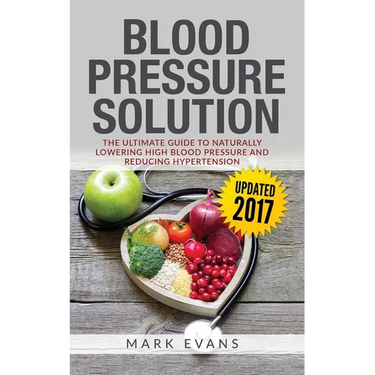Blood Pressure: Blood Pressure Solution: The Ultimate Guide to Naturally Lowering High Blood Pressure and Reducing Hypertension (Blood Pressure Series