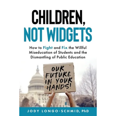 Children, Not Widgets: How to Fight and Fix the Willful Miseducation of Students and the Dismantling of Public Education