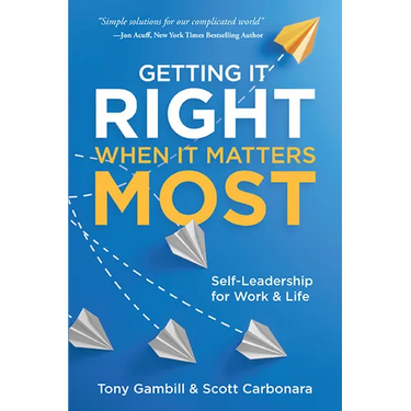 Getting It Right When It Matters Most: Self-Leadership for Work and Life
