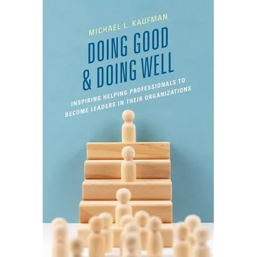 Doing Good and Doing Well: Inspiring Helping Professionals to Become Leaders in Their Organizations