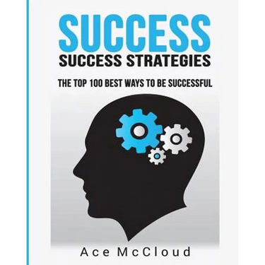 Success: Success Strategies: The Top 100 Best Ways To Be Successful