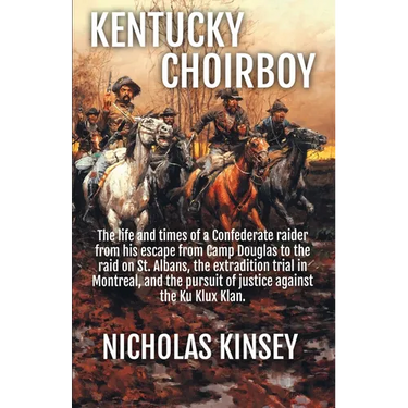 Kentucky Choirboy: The life and times of a Confederate raider from his escape from Camp Douglas to the raid on St. Albans, the extradition trial in Mo
