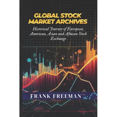 Global Stock Market Archives: A Comprehensive Guide into Statistical and Historical Journey of European, American, Asian and African Stock Exchange