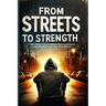 From Streets to Strength: A Memoir of Struggle, Strength, and Beating the System That Failed Me (Personal narratives of hardship)
