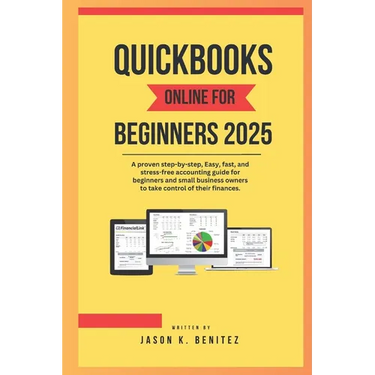 QuickBooks online for beginners 2025: A proven step-by-step, easy, fast, and stress -free accounting guide for beginners and business owners to take c