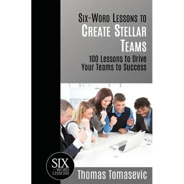 Six-Word Lessons to Create Stellar Teams: 100 Lessons to Drive Your Teams to Success