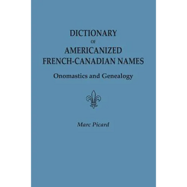 Dictionary of Americanized French-Canadian Names: Onomastics and Genealogy