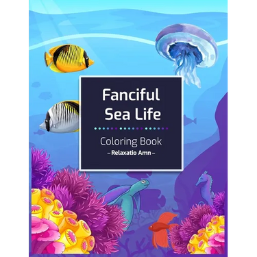 Fanciful Sea Life Coloring Book: An Adult Coloring Book with Beautiful under the sea Scenes for Relaxation