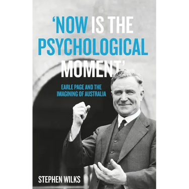 'Now is the Psychological Moment': Earle Page and the Imagining of Australia