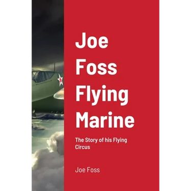 Joe Foss Flying Marine: The Story of his Flying Circus