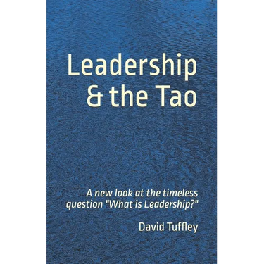 Leadership & the Tao: A new look at the timeless question "What is Leadership?"