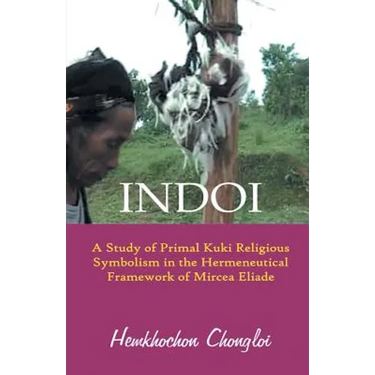 Indoi: A Study of Primal Kuki religious symbolism in the Hermeneutical framework of Mircea Eliade