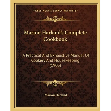Marion Harland's Complete Cookbook: A Practical and Exhaustive Manual of Cookery and Housekeeping (1903)