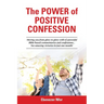 The Power of Positive Confession: Moving you from glory to glory with 62 powerful Bible-based commentaries and confessions... See amazing victories in