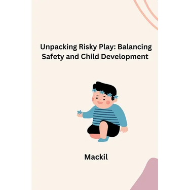 Unpacking Risky Play: Balancing Safety and Child Development