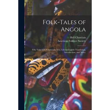 Folk-tales of Angola; Fifty Tales With Kimbundu Text, Liberal English Translation, Introduction, and Notes.