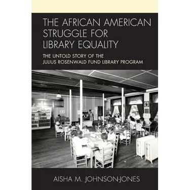 The African American Struggle for Library Equality: The Untold Story of the Julius Rosenwald Fund Library Program