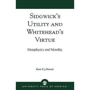 Sidgwick's Utility and Whitehead's Virtue: Metaphysics and Morality