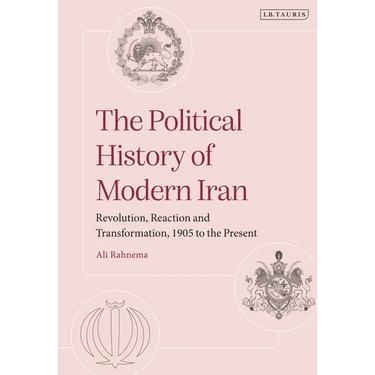 The Political History of Modern Iran: Revolution, Reaction and Transformation, 1905 to the Present