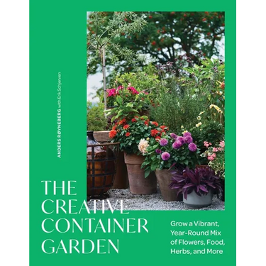 The Creative Container Garden: Grow a Vibrant, Year-Round Mix of Flowers, Food, Herbs, and More