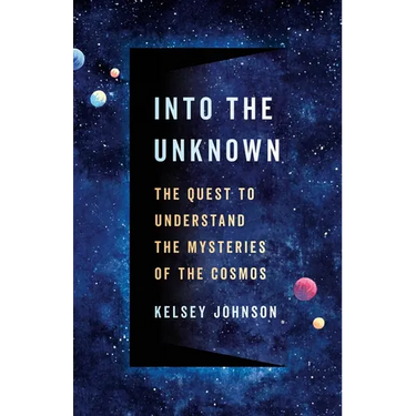 Into the Unknown: The Quest to Understand the Mysteries of the Cosmos