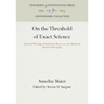 On the Threshold of Exact Science: Selected Writings of Anneliese Meier on Late Medieval Natural Philosophy