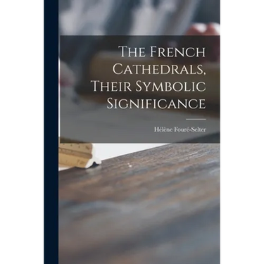 The French Cathedrals, Their Symbolic Significance