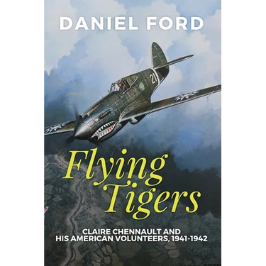Flying Tigers: Claire Chennault and His American Volunteers, 1941-1942