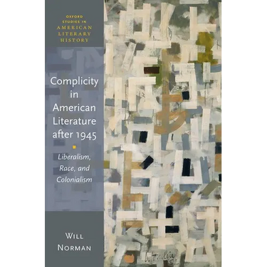 Complicity in American Literature After 1945: Liberalism, Race, and Colonialism