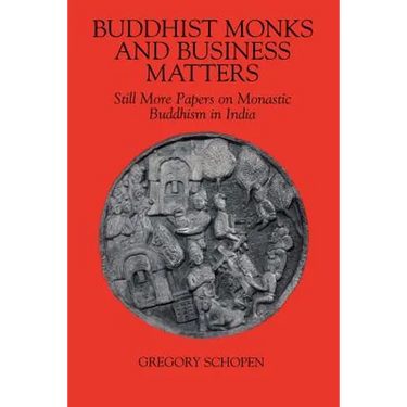 Buddhist Monks and Business Matters: Still More Papers on Monastic Buddhism in India