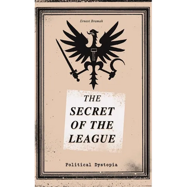 THE SECRET OF THE LEAGUE (Political Dystopia): The Classic That Inspired Orwell's "1984"