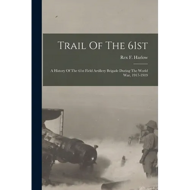 Trail Of The 61st: A History Of The 61st Field Artillery Brigade During The World War, 1917-1919