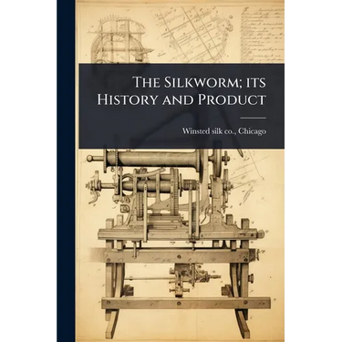 The Silkworm; its History and Product