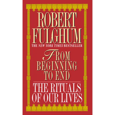 From Beginning to End: The Rituals of Our Lives