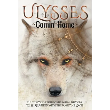 ULYSSES - Comin' Home: The Story of a Dog's Impossible Odyssey to be Reunited with the Family He Loves